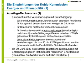 5
www.oeko.de
Die Empfehlungen der Kohle-Kommission
Energie- und Klimapolitik (1)
Ausstiegs-Mechanismen (1)
• Einvernehmli...