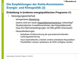 7
www.oeko.de
Die Empfehlungen der Kohle-Kommission
Energie- und Klimapolitik (3)
Einbettung in breiteres energiepolitisch...