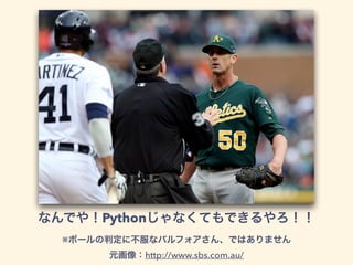 なんでや！Pythonじゃなくてもできるやろ！！
※ボールの判定に不服なバルフォアさん、ではありません
元画像：http://www.sbs.com.au/
 