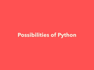 Possibilities of Python
 