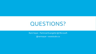 QUESTIONS?	
  
Rami	
  Sayar	
  –	
  Technical	
  Evangelist	
  @	
  Microsoft	
  
@ramisayar	
  –	
  wootstudio.ca	
  
	
  

 