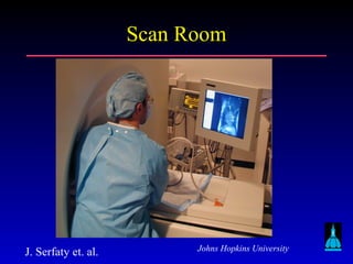 Johns Hopkins University
Scan RoomScan Room
J. Serfaty et. al.
 