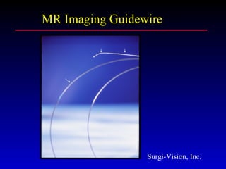 MR Imaging Guidewire
Surgi-Vision, Inc.
 