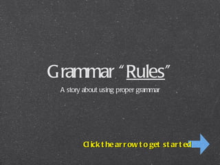 Grammar “ Rules ” ,[object Object],Click the arrow to get started 