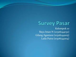 Kelompok 10
   Bayu Iman N (10306144032)
Gilang Agantara (10306144005)
     Laila Putra (10306144004)
 
