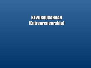 KEWIRAUSAHAAN
(Entrepreneurship)

 