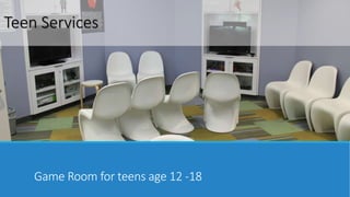 Teen Services 
Game Room for teens age 12 -18 
 