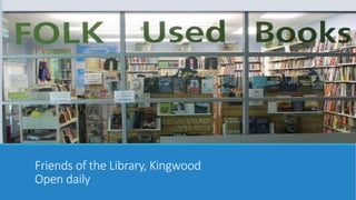 Friends of the Library, Kingwood 
Open daily 
 