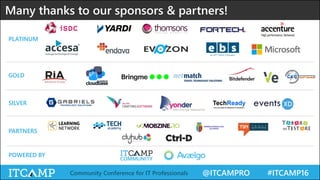 @ITCAMPRO #ITCAMP16Community Conference for IT Professionals
Many thanks to our sponsors & partners!
GOLD
SILVER
PARTNERS
PLATINUM
POWERED BY
 