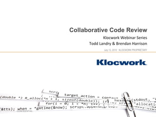 Collaborative Code Review Klocwork Webinar Series Todd Landry & Brendan Harrison CONFIDENTIAL 