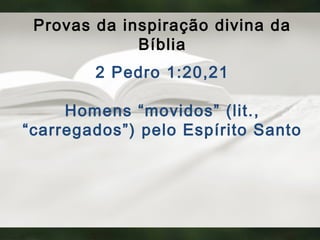 Provas da inspiração divina da
Bíblia
2 Pedro 1:20,21
Homens “movidos” (lit.,
“carregados”) pelo Espírito Santo
 