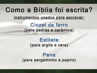 Como a Bíblia foi escrita?
Instrumentos usados para escrever:
Cinzel de ferro
(para pedras e cerâmica)
Estilete
(para argila e cera)
Pena
(para pergaminho e papiro)
 