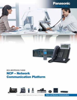 KX-NCP500/1000
NCP – Network
Communication Platform




       Panasonic System Networks Company of America   Home and Business Communications
 