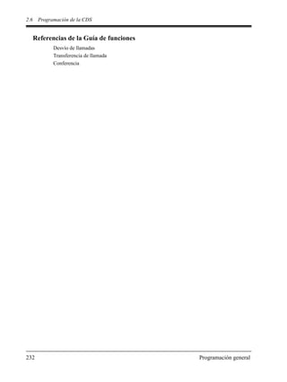 2.6 Programación de la CDS
232 Programación general
Referencias de la Guía de funciones
Desvío de llamadas
Transferencia de llamada
Conferencia
 