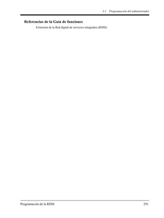 3.1 Programación del administrador
Programación de la RDSI 291
Referencias de la Guía de funciones
Extensión de la Red digital de servicios integrados (RDSI)
 