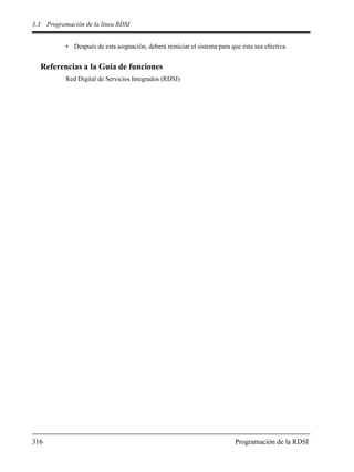 3.3 Programación de la línea RDSI
316 Programación de la RDSI
• Después de esta asignación, deberá reiniciar el sistema para que ésta sea efectiva.
Referencias a la Guía de funciones
Red Digital de Servicios Integrados (RDSI)
 