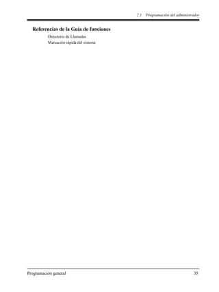 2.1 Programación del administrador
Programación general 35
Referencias de la Guía de funciones
Directorio de Llamadas
Marcación rápida del sistema
 