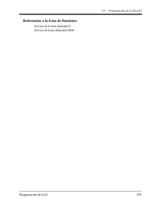 4.4 Programación de la línea E1
Programación de la E1 359
Referencias a la Guía de funciones
Servicio de la línea dedicada E1
Servicio de líneas dedicadas E&M
 