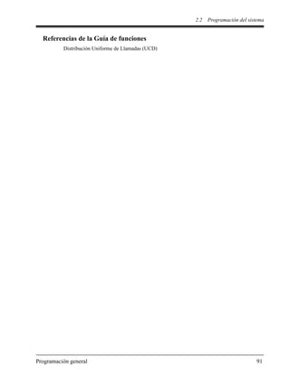 2.2 Programación del sistema
Programación general 91
Referencias de la Guía de funciones
Distribución Uniforme de Llamadas (UCD)
 