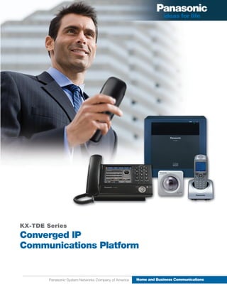 KX-TDE Series
Converged IP
Communications Platform


        Panasonic System Networks Company of America   Home and Business Communications
 