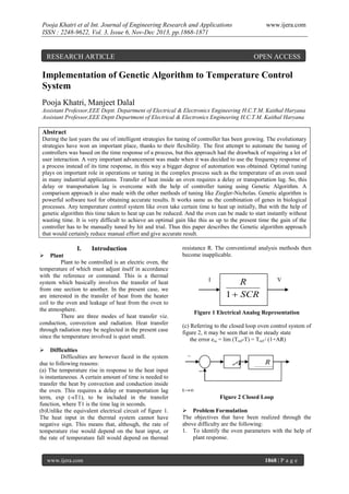 Pooja Khatri et al Int. Journal of Engineering Research and Applications
ISSN : 2248-9622, Vol. 3, Issue 6, Nov-Dec 2013, pp.1868-1871

www.ijera.com

RESEARCH ARTICLE

OPEN ACCESS

Implementation of Genetic Algorithm to Temperature Control
System
Pooja Khatri, Manjeet Dalal
Assistant Professor,EEE Deptt. Department of Electrical & Electronics Engineering H.C.T.M. Kaithal Haryana
Assistant Professor,EEE Deptt Department of Electrical & Electronics Engineering H.C.T.M. Kaithal Haryana

Abstract
During the last years the use of intelligent strategies for tuning of controller has been growing. The evolutionary
strategies have won an important place, thanks to their flexibility. The first attempt to automate the tuning of
controllers was based on the time response of a process, but this approach had the drawback of requiring a lot of
user interaction. A very important advancement was made when it was decided to use the frequency response of
a process instead of its time response, in this way a bigger degree of automation was obtained. Optimal tuning
plays on important role in operations or tuning in the complex process such as the temperature of an oven used
in many industrial applications. Transfer of heat inside an oven requires a delay or transportation lag. So, this
delay or transportation lag is overcome with the help of controller tuning using Genetic Algorithm. A
comparison approach is also made with the other methods of tuning like Ziegler-Nicholas. Genetic algorithm is
powerful software tool for obtaining accurate results. It works same as the combination of genes in biological
processes. Any temperature control system like oven take certain time to heat up initially, But with the help of
genetic algorithm this time taken to heat up can be reduced. And the oven can be made to start instantly without
wasting time. It is very difficult to achieve an optimal gain like this as up to the present time the gain of the
controller has to be manually tuned by hit and trial. Thus this paper describes the Genetic algorithm approach
that would certainly reduce manual effort and give accurate result.

I.

Introduction



Plant
Plant to be controlled is an electric oven, the
temperature of which must adjust itself in accordance
with the reference or command. This is a thermal
system which basically involves the transfer of heat
from one section to another. In the present case, we
are interested in the transfer of heat from the heater
coil to the oven and leakage of heat from the oven to
the atmosphere.
There are three modes of heat transfer viz.
conduction, convection and radiation. Heat transfer
through radiation may be neglected in the present case
since the temperature involved is quiet small.

resistance R. The conventional analysis methods then
become inapplicable.

I

V

R
1  SCR

Figure 1 Electrical Analog Representation
(c) Referring to the closed loop oven control system of
figure 2, it may be seen that in the steady state
the error ess = lim (Tref-T) = Tref / (1+AR)



Difficulties
Difficulties are however faced in the system
due to following reasons:
(a) The temperature rise in response to the heat input
is instantaneous. A certain amount of time is needed to
transfer the heat by convection and conduction inside
the oven. This requires a delay or transportation lag
term, exp (-sT1), to be included in the transfer
function, where T1 is the time lag in seconds.
(b)Unlike the equivalent electrical circuit of figure 1.
The heat input in the thermal system cannot have
negative sign. This means that, although, the rate of
temperature rise would depend on the heat input, or
the rate of temperature fall would depend on thermal

www.ijera.com

T +
r
e
f

A

R
1  SCR

t→∞
Figure 2 Closed Loop
 Problem Formulation
The objectives that have been realized through the
above difficulty are the following:
1. To identify the oven parameters with the help of
plant response.

1868 | P a g e

 