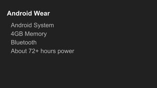 Android Wear
Android System
4GB Memory
Bluetooth
About 72+ hours power
 