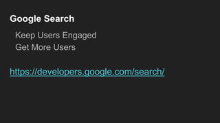 Google Search
Keep Users Engaged
Get More Users
https://developers.google.com/search/
 