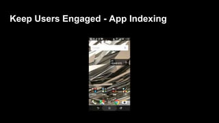 Keep Users Engaged - App Indexing
 