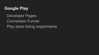 Google Play
Developer Pages
Conversion Funnel
Play store listing experiments
 