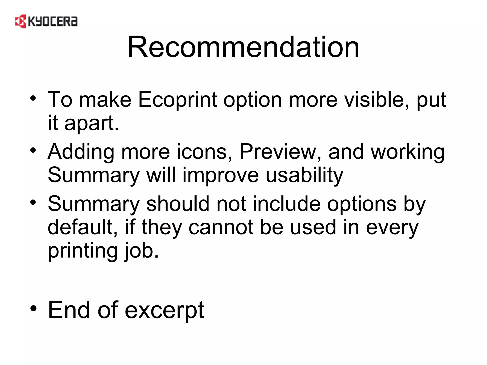Recommendation To make Ecoprint option more visible, put it apart. Adding more icons, Preview, and working Summary will improve usability Summary should not include options by default, if they cannot be used in every printing job.  End of excerpt 