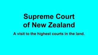 Supreme Court
of New Zealand
A visit to the highest courts in the land.
 