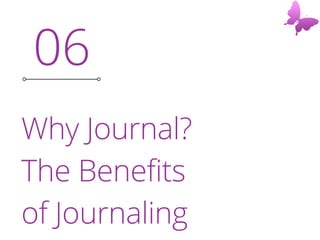 06
Why Journal?
The Benefits
of Journaling
 