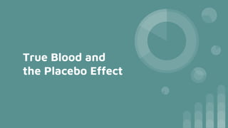 True Blood and
the Placebo Effect
 