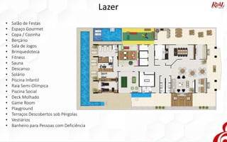 Lazer
• Salão de Festas
• Espaço Gourmet
• Copa / Cozinha
• Berçário
• Sala de Jogos
• Brinquedoteca
• Fitness
• Sauna
• Descanso
• Solário
• Piscina Infantil
• Raia Semi-Olímpica
• Piscina Social
• Deck Molhado
• Game Room
• Playground
• Terraços Descobertos sob Pérgolas
• Vestiários
• Banheiro para Pessoas com Deficiência
 