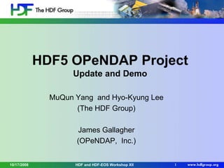 HDF5 OPeNDAP Project
Update and Demo
MuQun Yang and Hyo-Kyung Lee
(The HDF Group)
James Gallagher
(OPeNDAP, Inc.)
10/17/2008

HDF and HDF-EOS Workshop XII

1

 