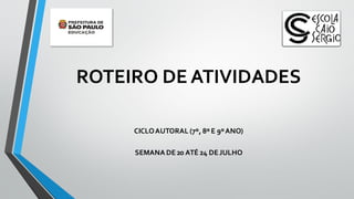 ROTEIRO DE ATIVIDADES
CICLOAUTORAL (7º, 8º E 9ºANO)
SEMANA DE20 ATÉ 24 DEJULHO
 
