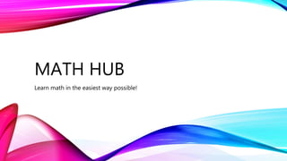 MATH HUB
Learn math in the easiest way possible!
 