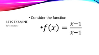 LETS EXAMINE
•Consider the function
•𝑓 𝑥 =
𝑥−1
𝑥−1
Some functions
 