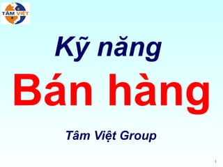 1
Kỹ năng
Bán hàng
Tâm Việt Group
 