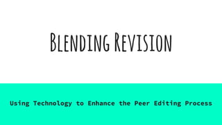 BlendingRevision
Using Technology to Enhance the Peer Editing Process
 