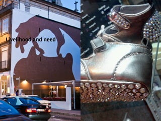 Livelihood and need:
(sapatinhos?…)
Livelihood and need
 