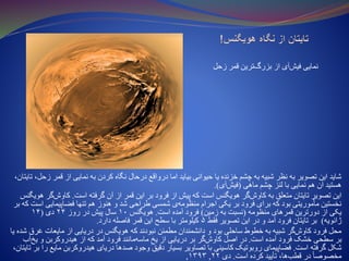 ‫قمر‬ ‫از‬ ‫نمایی‬ ‫به‬ ‫کردن‬ ‫نگاه‬ ‫درحال‬ ‫درواقع‬ ‫اما‬ ‫بیاید‬ ‫حیوانی‬ ‫یا‬ ‫خزنده‬ ‫چشم‬ ‫به‬ ‫شبیه‬ ‫نظر‬ ‫به‬ ‫تصویر‬ ‫این‬ ‫شاید‬،‫تایتان‬ ،‫زحل‬
‫ماهی‬ ‫چشم‬ ‫لنز‬ ‫با‬ ‫نمایی‬ ‫هم‬ ‫آن‬ ‫هستید‬(‫آی‬‫فیش‬.)
‫است‬ ‫گرفته‬ ‫آن‬ ‫از‬ ‫قمر‬ ‫این‬ ‫بر‬ ‫فرود‬ ‫از‬ ‫پیش‬ ‫که‬ ‫است‬ ‫هویگنس‬ ‫گر‬‫کاوش‬ ‫به‬ ‫متعلق‬ ‫تایتان‬ ِ‫تصویر‬ ‫این‬.‫ک‬‫هویگنس‬ ‫گر‬‫اوش‬
‫ا‬ ‫فضاپیمایی‬ ‫تنها‬ ‫هم‬ ‫هنوز‬ ‫و‬ ‫شد‬ ‫طراحی‬ ‫شمسی‬ ‫ی‬‫منظومه‬ ‫اجرام‬ ‫یکی‬ ‫بر‬ ‫فرود‬ ‫برای‬ ‫که‬ ‫بود‬ ‫مأموریتی‬ ‫نخستین‬‫بر‬ ‫که‬ ‫ست‬
‫منظومه‬ ‫قمرهای‬ ‫دورترین‬ ‫از‬ ‫یکی‬(‫زمین‬ ‫به‬ ‫نسبت‬)‫است‬ ‫آمده‬ ‫فرود‬.‫هویگنس‬۱۰‫روز‬ ‫در‬ ‫پیش‬ ‫سال‬۲۴‫دی‬(۱۴
‫ژانویه‬)‫فقط‬ ‫تصویر‬ ‫این‬ ‫در‬ ‫و‬ ‫آمد‬ ‫فرود‬ ‫تایتان‬ ‫بر‬۵‫دارد‬ ‫فاصله‬ ‫قمر‬ ‫این‬ ‫سطح‬ ‫با‬ ‫کیلومتر‬.
‫غ‬ ‫مایعات‬ ‫از‬ ‫دریایی‬ ‫در‬ ‫هویگنس‬ ‫که‬ ‫نبودند‬ ‫مطمئن‬ ‫دانشمندان‬ ‫و‬ ‫بود‬ ‫ساحلی‬ ‫خطوط‬ ‫به‬ ‫شبیه‬ ‫گر‬‫کاوش‬ ‫فرود‬ ‫محل‬‫یا‬ ‫شده‬ ‫رق‬
‫است‬ ‫آمده‬ ‫فرود‬ ‫خشک‬ ‫سطحی‬ ‫بر‬.‫ی‬ ‫و‬ ‫هیدروکربن‬ ‫از‬ ‫که‬ ‫آمد‬ ‫فرود‬ ‫مانند‬‫ماسه‬ ِ‫یخ‬ ‫از‬ ‫دریایی‬ ‫بر‬ ‫گر‬‫کاوش‬ ‫اصل‬ ‫در‬‫آب‬‫خ‬
‫است‬ ‫گرفته‬ ‫شکل‬.‫هیدروکربن‬ ‫دریای‬ ‫صدها‬ ‫وجود‬ ‫دقیق‬ ‫بسیار‬ ‫تصاویر‬ ‫با‬ ‫کاسینی‬ ‫روبوتیک‬ ‫فضاپیمای‬،‫تایتان‬ ‫بر‬ ‫را‬ ‫مایع‬
‫است‬ ‫کرده‬ ‫تأیید‬ ،‫ها‬‫قطب‬ ‫در‬ ً‫ا‬‫مخصوص‬.‫دی‬۲۲,۱۳۹۳,
‫زحل‬ ‫قمر‬ ‫ترین‬‫بزرگ‬ ‫از‬ ‫آی‬‫فیش‬ ‫نمایی‬
 