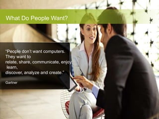 What Do People Want?




“People don’t want computers.
They want to
relate, share, communicate, enjoy,
 learn,
discover, analyze and create.”

Gartner




© 2012 Cisco and/or its affiliates. All rights reserved.   Cisco Confidential   6
 