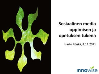 Sosiaalinen media oppimisen ja opetuksen tukena Harto Pönkä, 4.11.2011 