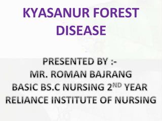 KYASANUR FOREST
DISEASE
 