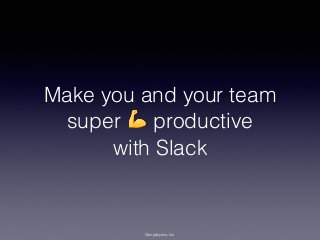 Companyons, Inc.
Make you and your team
super 💪 productive
with Slack
 