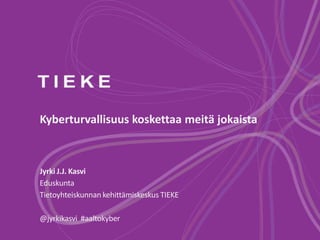 Kyberturvallisuus koskettaa meitä jokaista
Jyrki J.J. Kasvi
Eduskunta
Tietoyhteiskunnan kehittämiskeskus TIEKE
@jyrkikasvi #aaltokyber
 