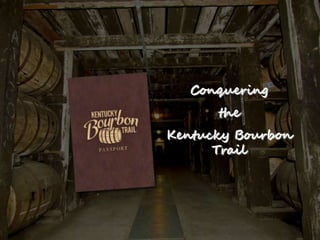 Conquering
the
Kentucky Bourbon
Trail
 