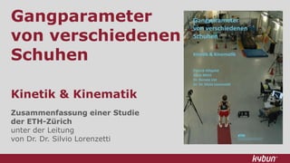 Gangparametervon verschiedenenSchuhenKinetik & Kinematik Zusammenfassung einer Studie  der ETH-Zürich  unter der Leitung  von Dr. Dr. Silvio Lorenzetti 