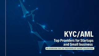 AN OVERVIEW FOR TOP PROVIDERS BY EXPERT VOLEENTERS
Top Providers for Startups
and Small business
KYC/AML
 